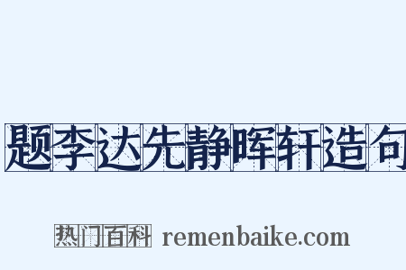 题李达先静晖轩造句是什么意思的图片